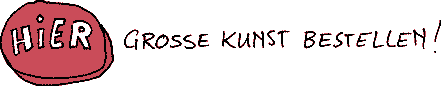 Hier grosse Kunst bestellen